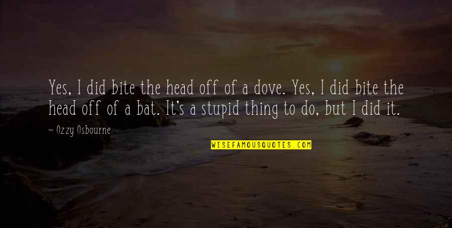Bats Quotes By Ozzy Osbourne: Yes, I did bite the head off of
