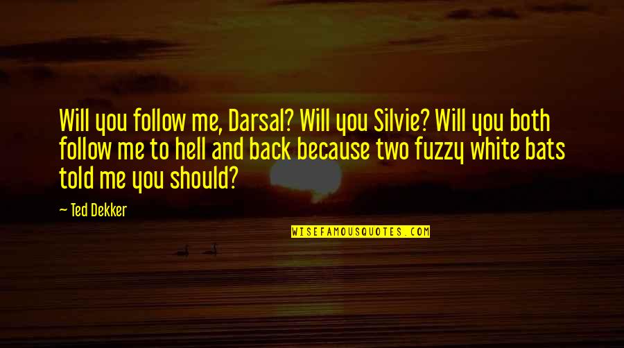 Bats Quotes By Ted Dekker: Will you follow me, Darsal? Will you Silvie?