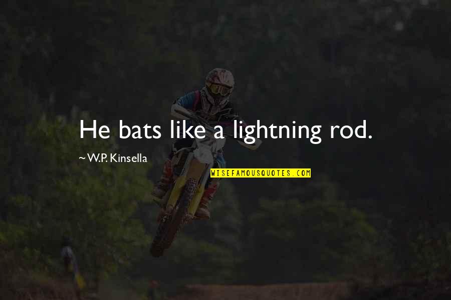 Bats Quotes By W.P. Kinsella: He bats like a lightning rod.