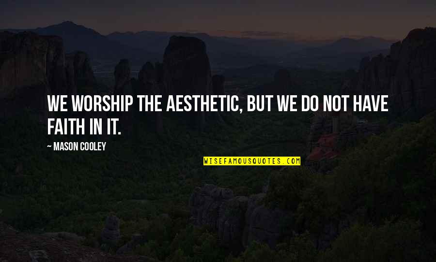 Batsaikhan Saikhan Quotes By Mason Cooley: We worship the aesthetic, but we do not Batsaikhan Saikhan Quotes By Mason Cooley: We worship the aesthetic, but we do not