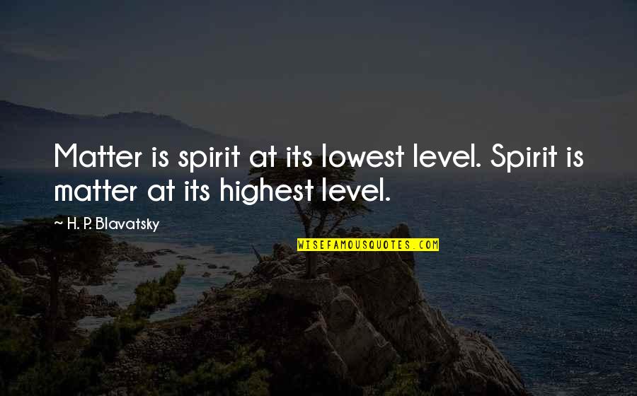 Batsheva Learning Quotes By H. P. Blavatsky: Matter is spirit at its lowest level. Spirit