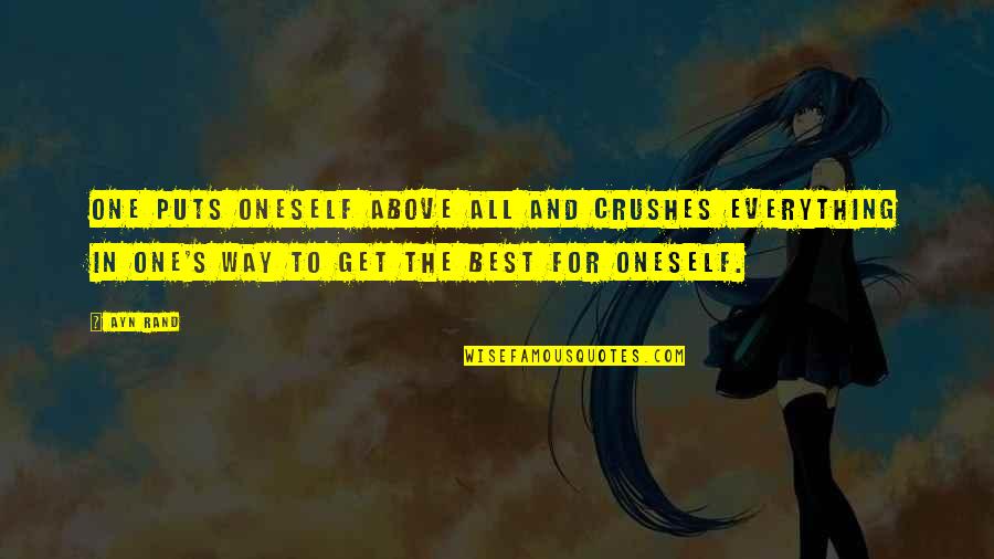 Batshit Quotes By Ayn Rand: One puts oneself above all and crushes everything Batshit Quotes By Ayn Rand: One puts oneself above all and crushes everything