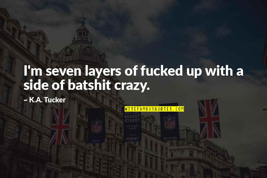 Batshit Quotes By K.A. Tucker: I'm seven layers of fucked up with a