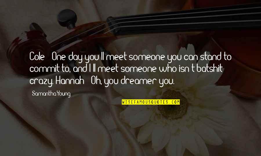 Batshit Quotes By Samantha Young: Cole: "One day you'll meet someone you can Batshit Quotes By Samantha Young: Cole: "One day you'll meet someone you can