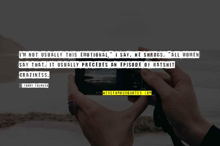 Batshit Quotes By Tammy Falkner: I'm not usually this emotional," I say. He Batshit Quotes By Tammy Falkner: I'm not usually this emotional," I say. He