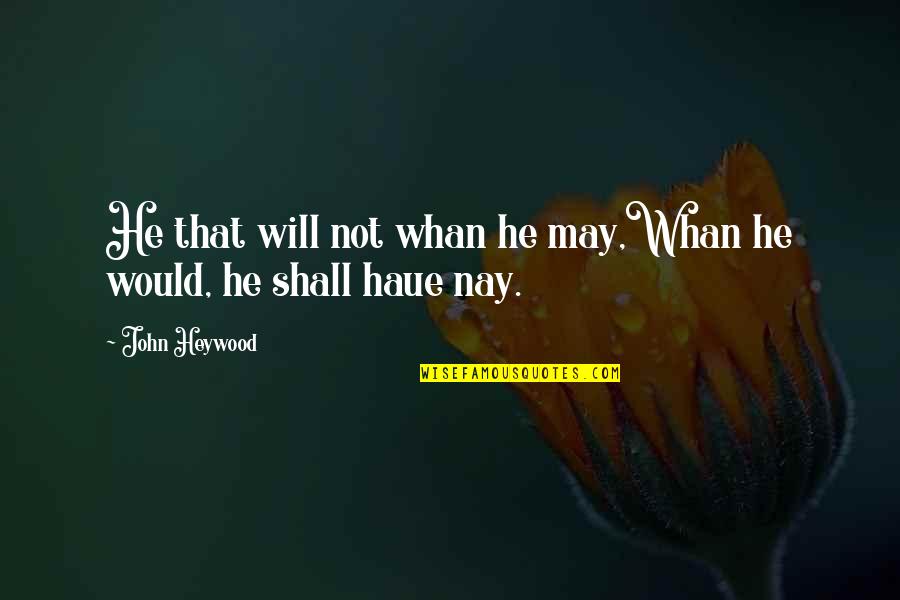 Batshon M Quotes By John Heywood: He that will not whan he may,Whan he