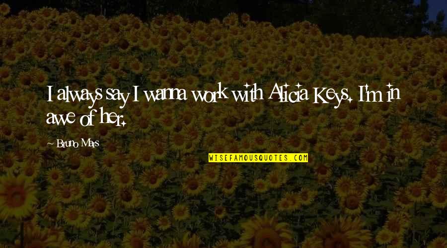 Batsmans Protection Quotes By Bruno Mars: I always say I wanna work with Alicia