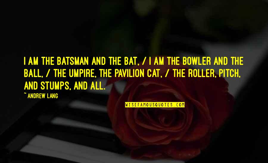 Batsman's Quotes By Andrew Lang: I am the batsman and the bat, /