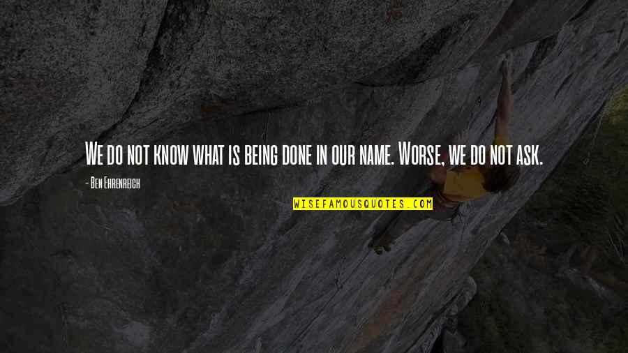 Batsman's Quotes By Ben Ehrenreich: We do not know what is being done Batsman's Quotes By Ben Ehrenreich: We do not know what is being done
