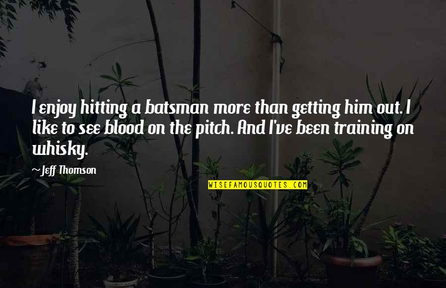 Batsman's Quotes By Jeff Thomson: I enjoy hitting a batsman more than getting