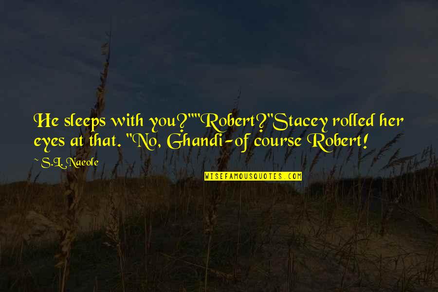 Batsman's Quotes By S.L. Naeole: He sleeps with you?""Robert?"Stacey rolled her eyes at