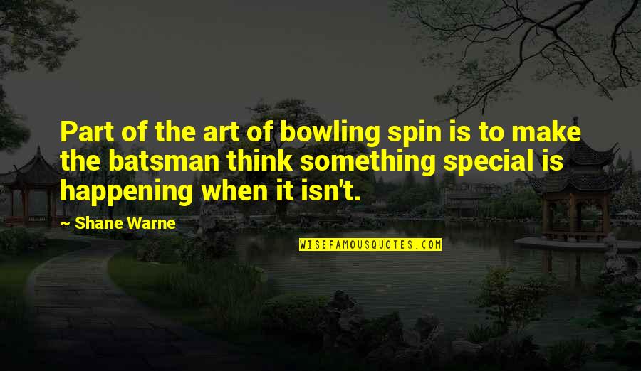 Batsman's Quotes By Shane Warne: Part of the art of bowling spin is