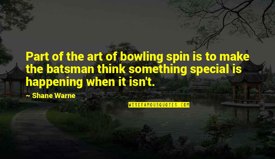 Batsman's Quotes By Shane Warne: Part of the art of bowling spin is Batsman's Quotes By Shane Warne: Part of the art of bowling spin is
