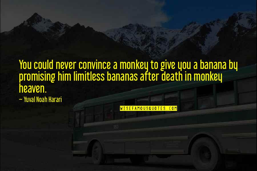 Batsmanship Quotes By Yuval Noah Harari: You could never convince a monkey to give Batsmanship Quotes By Yuval Noah Harari: You could never convince a monkey to give