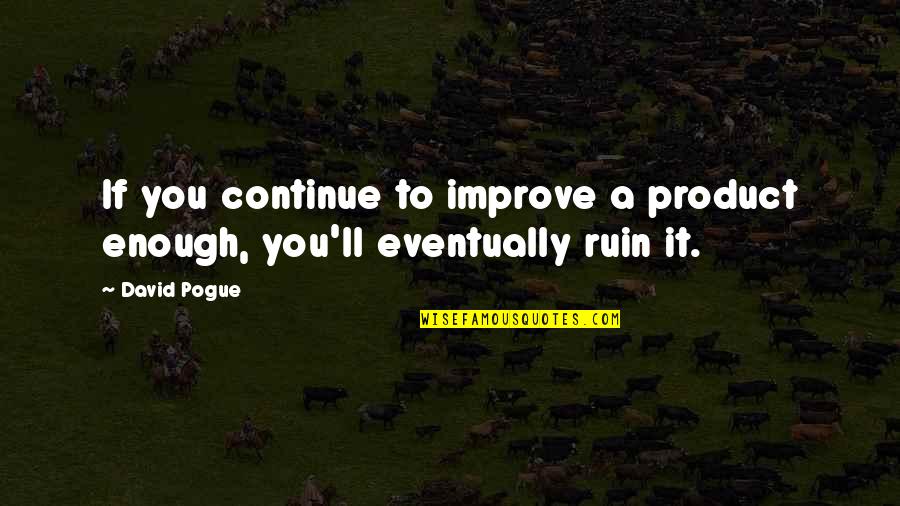 Batsmanstreaming Quotes By David Pogue: If you continue to improve a product enough,