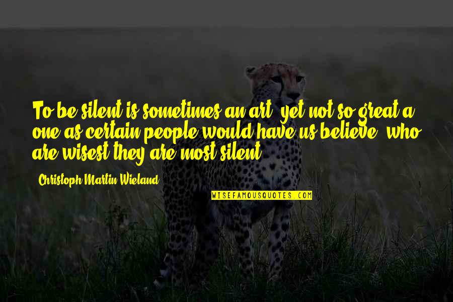 Batsnkats420 Quotes By Christoph Martin Wieland: To be silent is sometimes an art, yet Batsnkats420 Quotes By Christoph Martin Wieland: To be silent is sometimes an art, yet