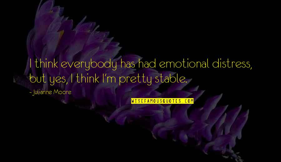 Batsnkats420 Quotes By Julianne Moore: I think everybody has had emotional distress, but