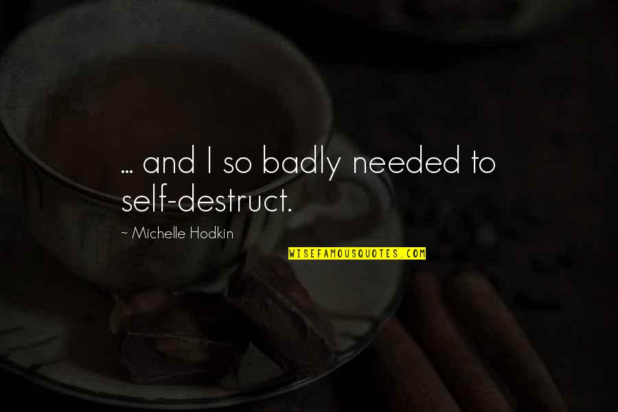 Batsnkats420 Quotes By Michelle Hodkin: ... and I so badly needed to self-destruct. Batsnkats420 Quotes By Michelle Hodkin: ... and I so badly needed to self-destruct.
