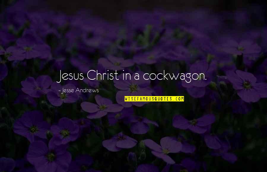 Batsukhiin Quotes By Jesse Andrews: Jesus Christ in a cockwagon. Batsukhiin Quotes By Jesse Andrews: Jesus Christ in a cockwagon.