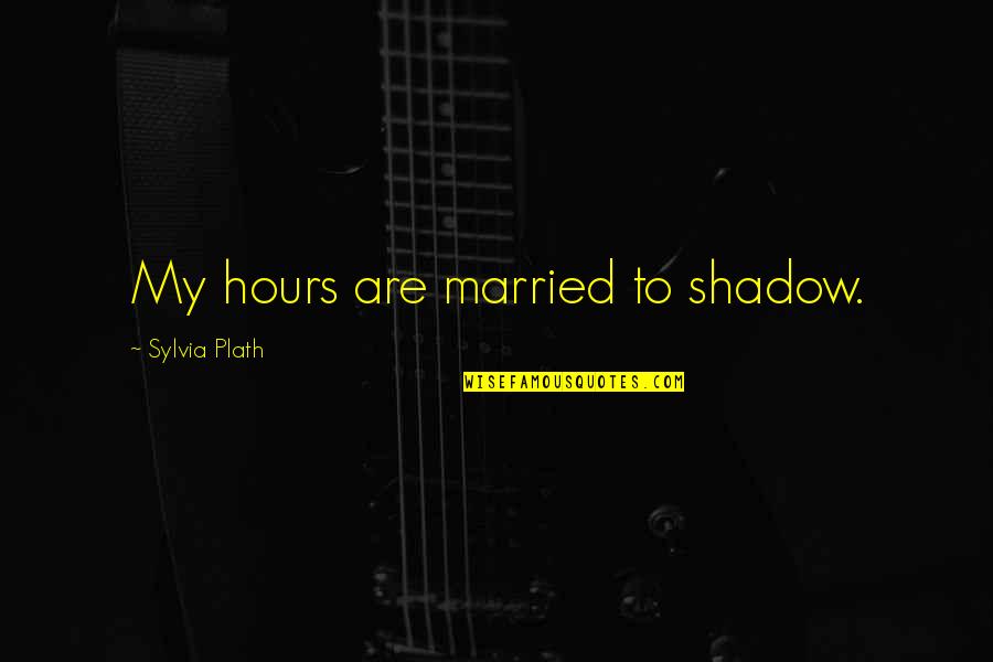 Batsukhiin Quotes By Sylvia Plath: My hours are married to shadow. Batsukhiin Quotes By Sylvia Plath: My hours are married to shadow.