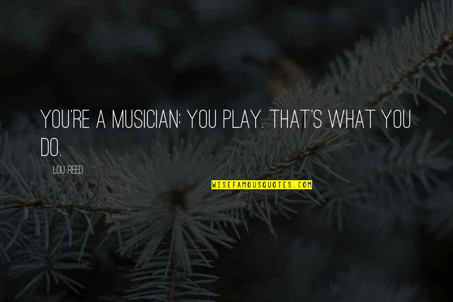 Battaglia Tile Quotes By Lou Reed: You're a musician: You play. That's what you