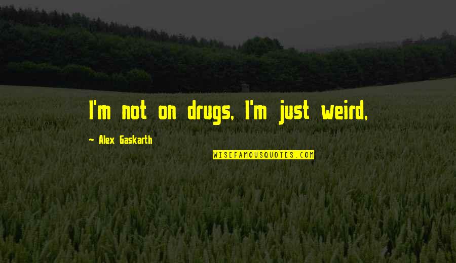 Battaglias Sporting Quotes By Alex Gaskarth: I'm not on drugs, I'm just weird,