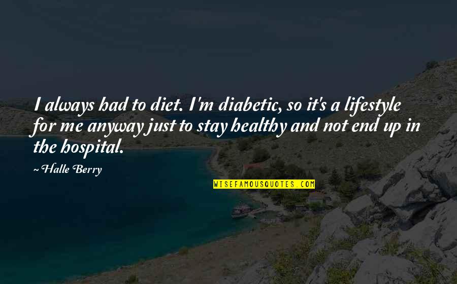 Battagliastile Quotes By Halle Berry: I always had to diet. I'm diabetic, so