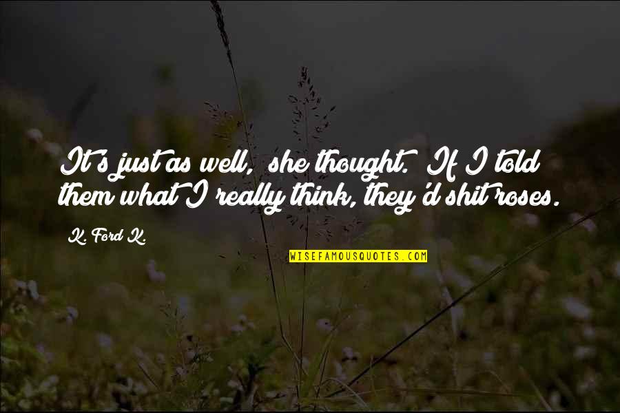Battagliastile Quotes By K. Ford K.: It's just as well," she thought. "If I Battagliastile Quotes By K. Ford K.: It's just as well," she thought. "If I