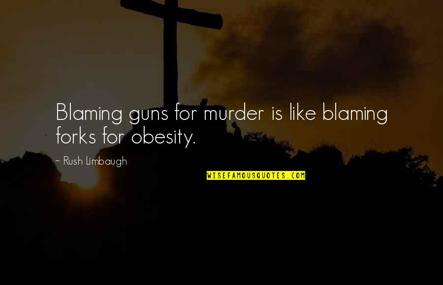 Battaglie Napoleoniche Quotes By Rush Limbaugh: Blaming guns for murder is like blaming forks