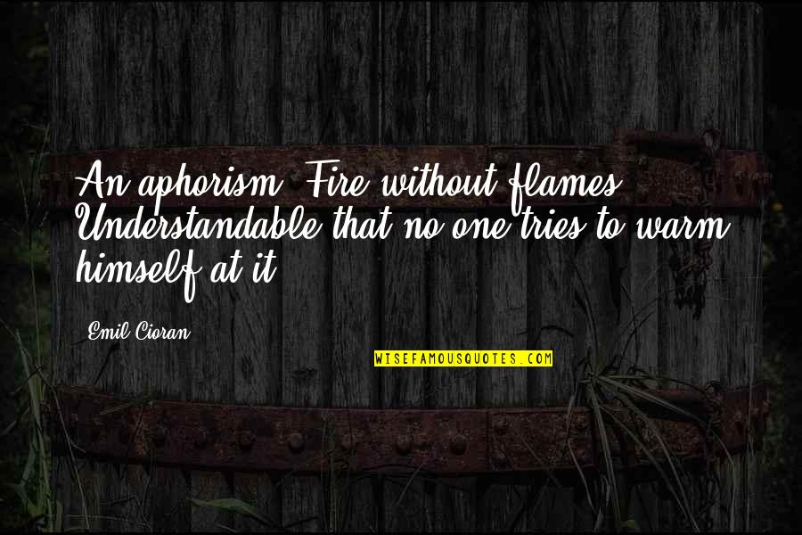 Battaglie Rep Quotes By Emil Cioran: An aphorism? Fire without flames. Understandable that no Battaglie Rep Quotes By Emil Cioran: An aphorism? Fire without flames. Understandable that no