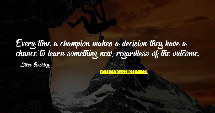 Battagliotti Quotes By Steve Backley: Every time a champion makes a decision they Battagliotti Quotes By Steve Backley: Every time a champion makes a decision they