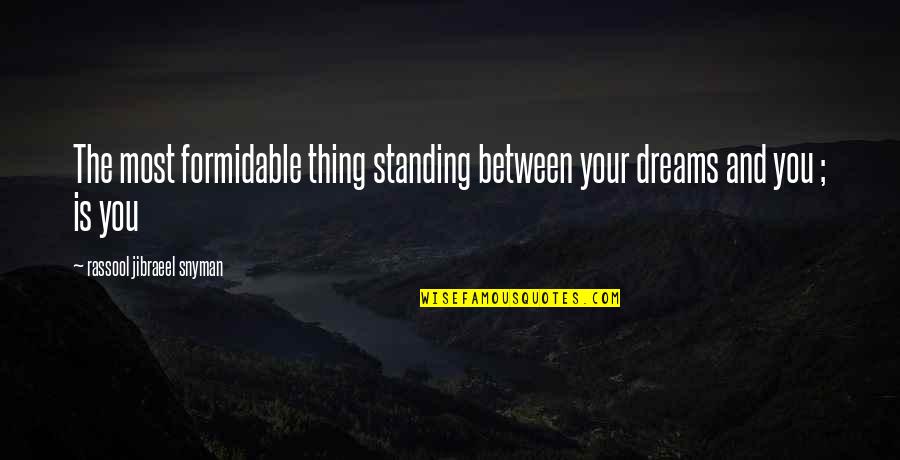 Battait La Quotes By Rassool Jibraeel Snyman: The most formidable thing standing between your dreams Battait La Quotes By Rassool Jibraeel Snyman: The most formidable thing standing between your dreams