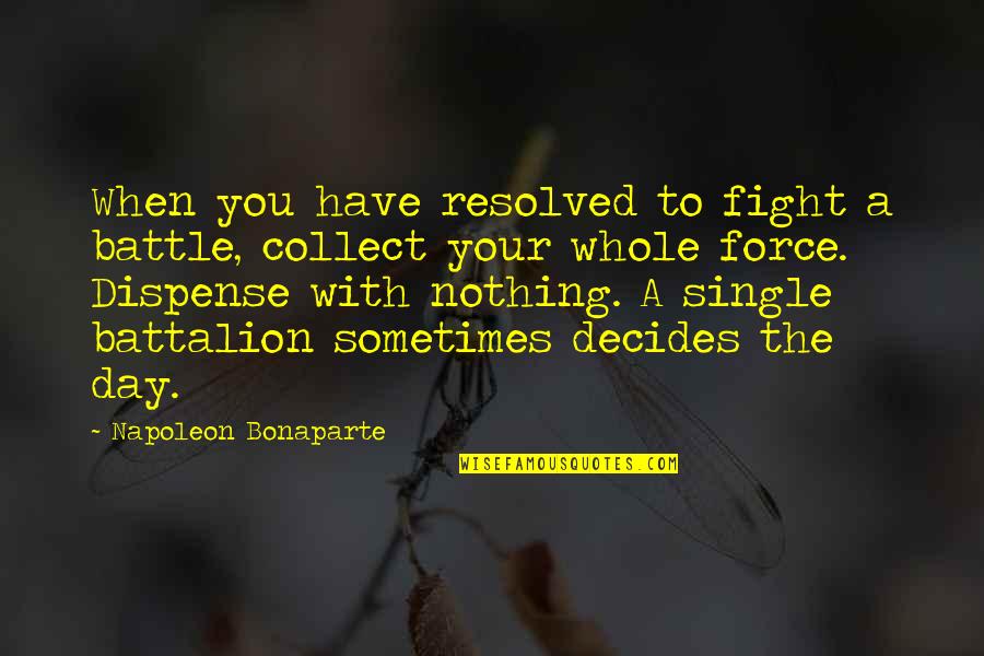 Battalion Quotes By Napoleon Bonaparte: When you have resolved to fight a battle,