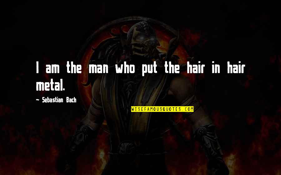 Battalion Quotes By Sebastian Bach: I am the man who put the hair