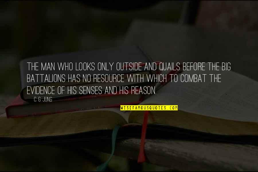 Battalions Quotes By C. G. Jung: The man who looks only outside and quails Battalions Quotes By C. G. Jung: The man who looks only outside and quails