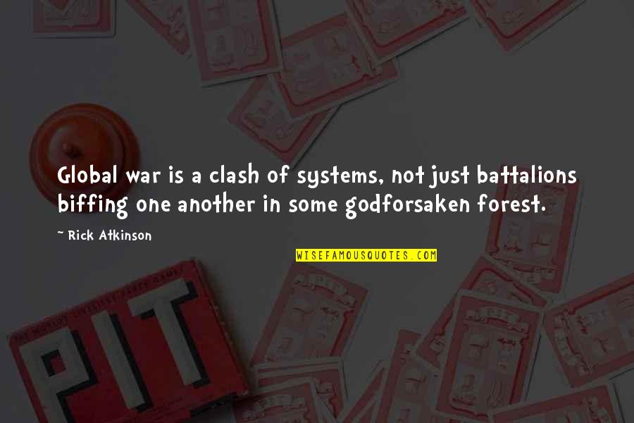 Battalions Quotes By Rick Atkinson: Global war is a clash of systems, not Battalions Quotes By Rick Atkinson: Global war is a clash of systems, not