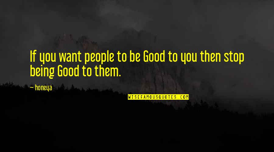 Battaniye Birlestirme Quotes By Honeya: If you want people to be Good to