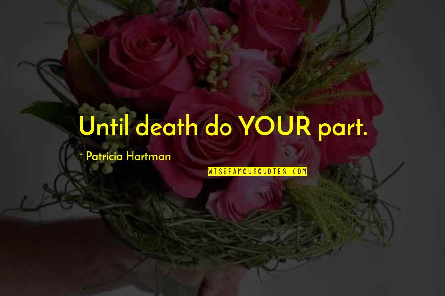Battaniye Birlestirme Quotes By Patricia Hartman: Until death do YOUR part. Battaniye Birlestirme Quotes By Patricia Hartman: Until death do YOUR part.
