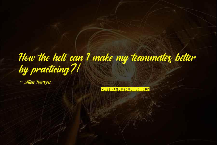 Battaniye Quotes By Allen Iverson: How the hell can I make my teammates Battaniye Quotes By Allen Iverson: How the hell can I make my teammates