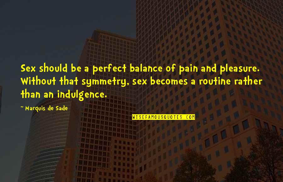 Battar Swami Quotes By Marquis De Sade: Sex should be a perfect balance of pain Battar Swami Quotes By Marquis De Sade: Sex should be a perfect balance of pain