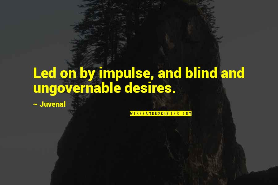 Battcock Idea Quotes By Juvenal: Led on by impulse, and blind and ungovernable