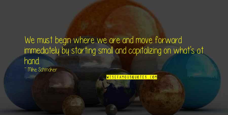 Battcock Idea Quotes By Mike Schmoker: We must begin where we are and move Battcock Idea Quotes By Mike Schmoker: We must begin where we are and move