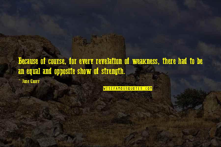 Battelefield Of The Mind Quotes By Jane Casey: Because of course, for every revelation of weakness, Battelefield Of The Mind Quotes By Jane Casey: Because of course, for every revelation of weakness,