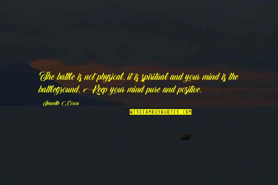 Battelefield Of The Mind Quotes By Jeanette Coron: The battle is not physical, it is spiritual Battelefield Of The Mind Quotes By Jeanette Coron: The battle is not physical, it is spiritual