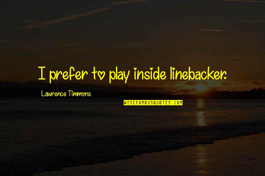 Battelle Decontamination System Quotes By Lawrence Timmons: I prefer to play inside linebacker. Battelle Decontamination System Quotes By Lawrence Timmons: I prefer to play inside linebacker.