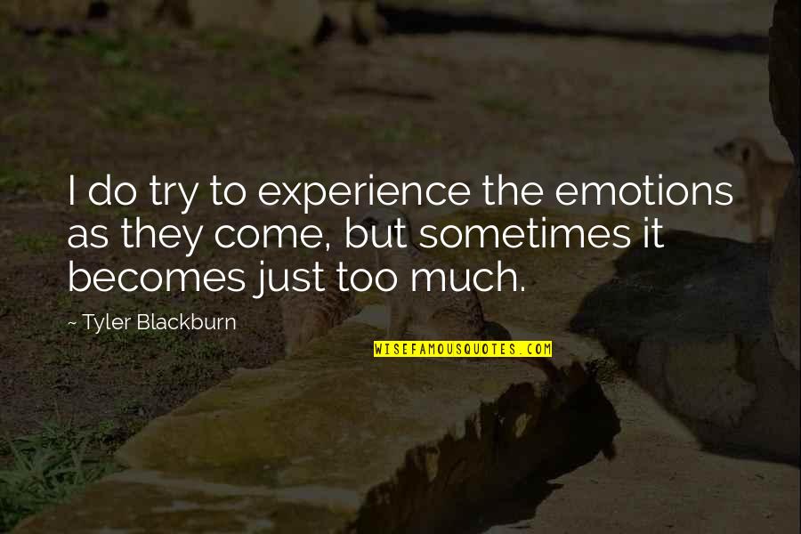 Battelle For Kids Quotes By Tyler Blackburn: I do try to experience the emotions as Battelle For Kids Quotes By Tyler Blackburn: I do try to experience the emotions as