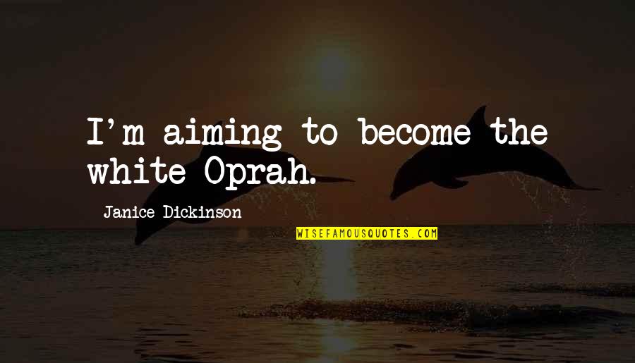 Battelli Actv Quotes By Janice Dickinson: I'm aiming to become the white Oprah.