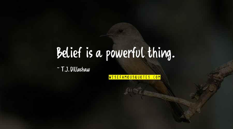 Battellini Quotes By T.J. Dillashaw: Belief is a powerful thing.