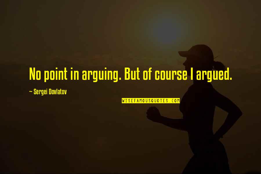 Battello Jersey City Quotes By Sergei Dovlatov: No point in arguing. But of course I Battello Jersey City Quotes By Sergei Dovlatov: No point in arguing. But of course I
