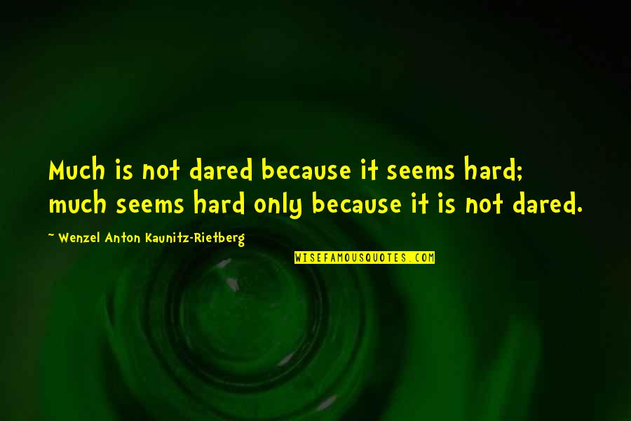 Battello Restaurants Quotes By Wenzel Anton Kaunitz-Rietberg: Much is not dared because it seems hard;